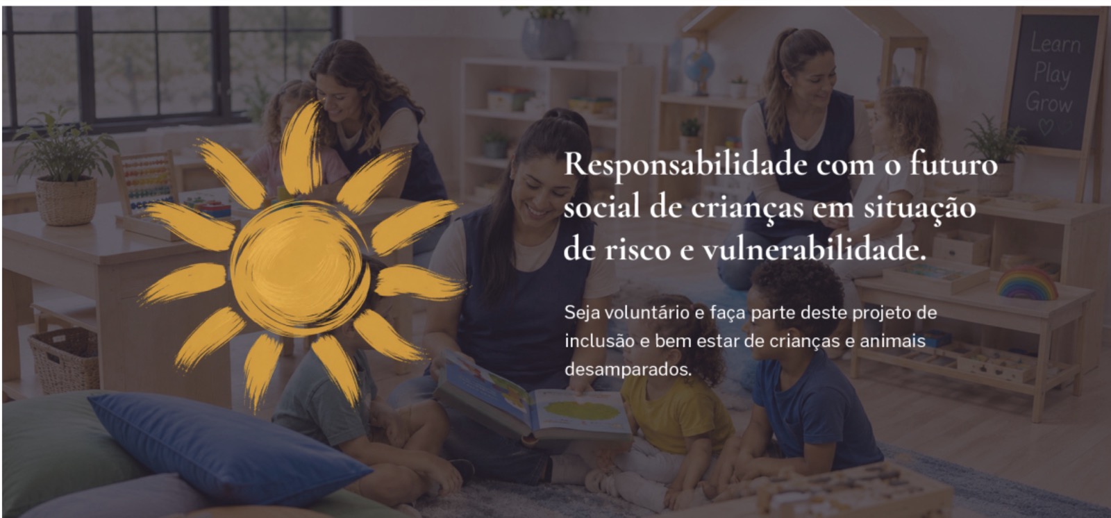 Responsabilidade com o futuro social de crianças em situação de risco e vulnerabilidade. Seja voluntário e faça parte deste projeto de inclusão e bem-estar de crianças e animais desamparados.